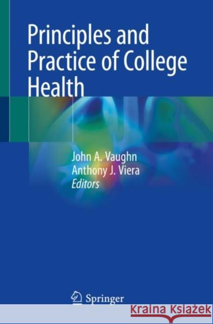 Principles and Practice of College Health John Vaughn Anthony Viera 9783030563080