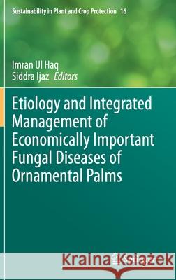 Etiology and Integrated Management of Economically Important Fungal Diseases of Ornamental Palms Imran U Siddra Ijaz 9783030563295