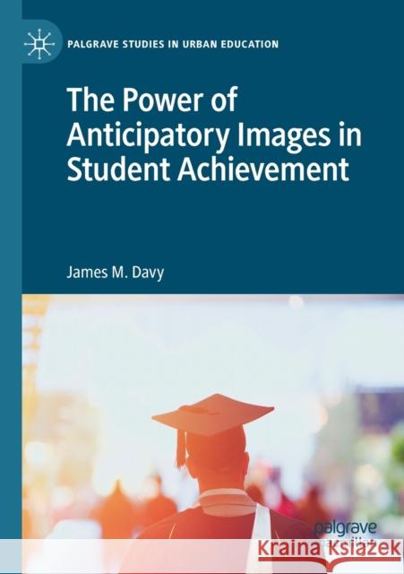 The Power of Anticipatory Images in Student Achievement James M. Davy 9783030563363 Springer Nature Switzerland AG