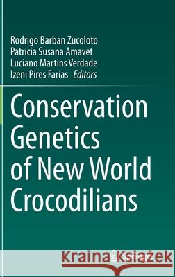Conservation Genetics of New World Crocodilians Rodrigo Barban Zucoloto Patricia Susana Amavet Luciano Martins Verdade 9783030563820