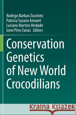 Conservation Genetics of New World Crocodilians Rodrigo Barban Zucoloto Patricia Susana Amavet Luciano Martins Verdade 9783030563851