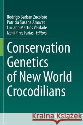 Conservation Genetics of New World Crocodilians Rodrigo Barban Zucoloto Patricia Susana Amavet Luciano Martins Verdade 9783030563851 Springer