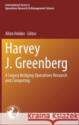 Harvey J. Greenberg: A Legacy Bridging Operations Research and Computing Holder, Allen 9783030564285 Springer
