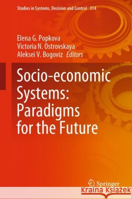 Socio-Economic Systems: Paradigms for the Future Elena G. Popkova Victoria N. Ostrovskaya Aleksei V. Bogoviz 9783030564322