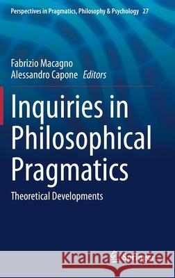 Inquiries in Philosophical Pragmatics: Theoretical Developments Macagno, Fabrizio 9783030564360