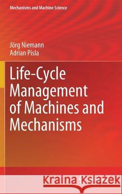 Life-Cycle Management of Machines and Mechanisms J Niemann Adrian Pisla 9783030564476 Springer