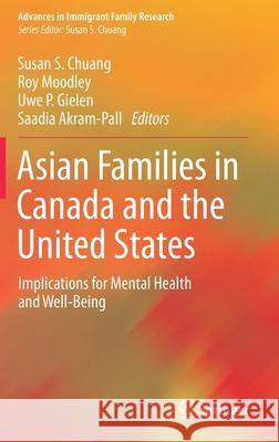 Asian Families in Canada and the United States: Implications for Mental Health and Well-Being Susan S. Chuang Roy Moodley Uwe P. Gielen 9783030564506 Springer