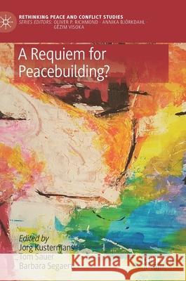 A Requiem for Peacebuilding? Jorg Kustermans Tom Sauer Barbara Segaert 9783030564766 Palgrave MacMillan