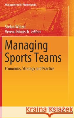 Managing Sports Teams: Economics, Strategy and Practice Stefan Walzel Verena R 9783030564940 Springer