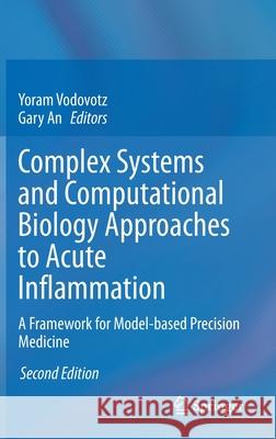 Complex Systems and Computational Biology Approaches to Acute Inflammation: A Framework for Model-Based Precision Medicine Vodovotz, Yoram 9783030565091 Springer