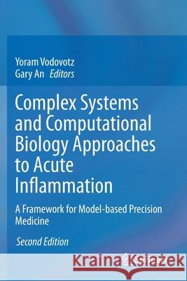 Complex Systems and Computational Biology Approaches to Acute Inflammation: A Framework for Model-Based Precision Medicine Vodovotz, Yoram 9783030565121 Springer