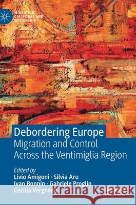 Debordering Europe: Migration and Control Across the Ventimiglia Region Amigoni, Livio 9783030565176 Palgrave MacMillan