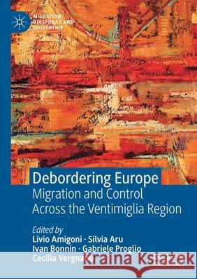 Debordering Europe: Migration and Control Across the Ventimiglia Region Amigoni, Livio 9783030565206 SPRINGER