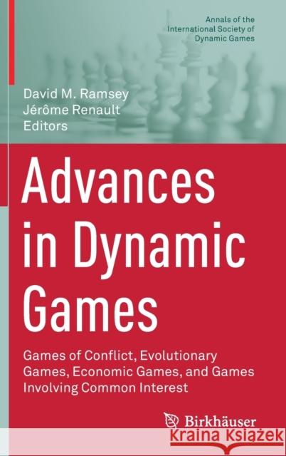 Advances in Dynamic Games: Games of Conflict, Evolutionary Games, Economic Games, and Games Involving Common Interest David M. Ramsey J 9783030565336 Birkhauser
