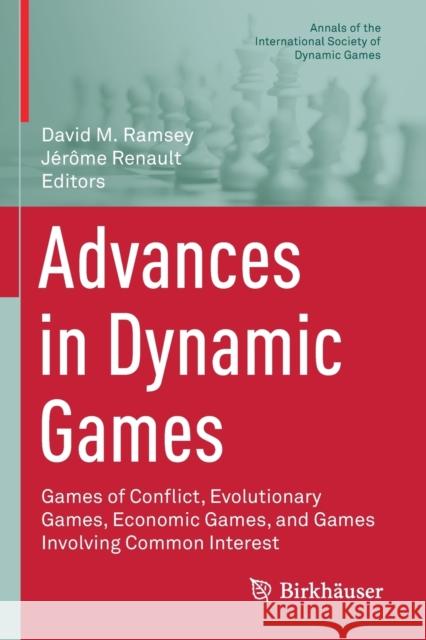 Advances in Dynamic Games: Games of Conflict, Evolutionary Games, Economic Games, and Games Involving Common Interest David M. Ramsey J 9783030565367