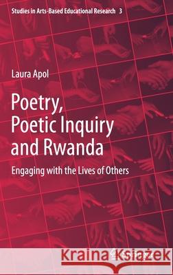 Poetry, Poetic Inquiry and Rwanda: Engaging with the Lives of Others Laura Apol 9783030565619 Springer