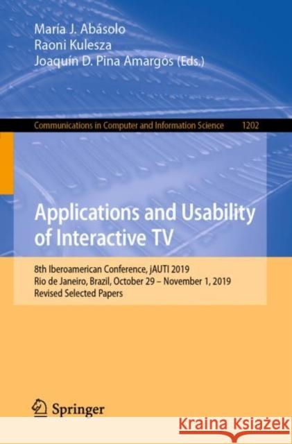 Applications and Usability of Interactive TV: 8th Iberoamerican Conference, Jauti 2019, Rio de Janeiro, Brazil, October 29-November 1, 2019, Revised S Ab Raoni Kulesza Joaqu 9783030565732 Springer