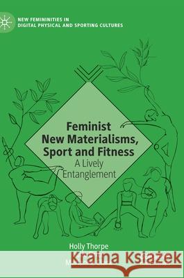 Feminist New Materialisms, Sport and Fitness: A Lively Entanglement Thorpe, Holly 9783030565800 Palgrave MacMillan