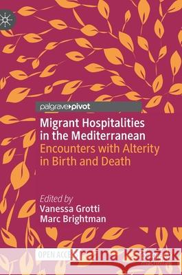 Migrant Hospitalities in the Mediterranean: Encounters with Alterity in Birth and Death Vanessa Grotti Marc Brightman 9783030565848 Palgrave MacMillan