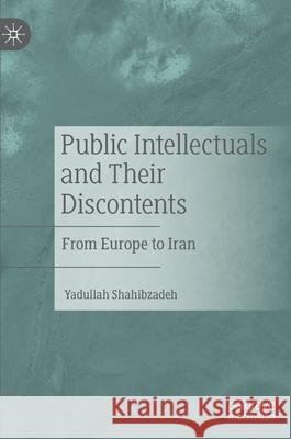 Public Intellectuals and Their Discontents: From Europe to Iran Shahibzadeh, Yadullah 9783030565879 Palgrave MacMillan