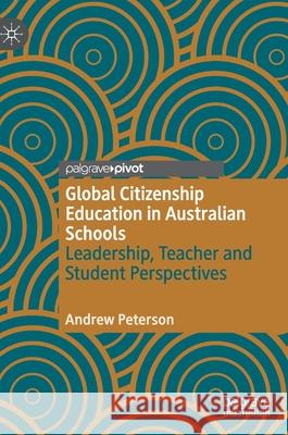 Global Citizenship Education in Australian Schools: Leadership, Teacher and Student Perspectives Andrew Peterson 9783030566029 Palgrave Pivot