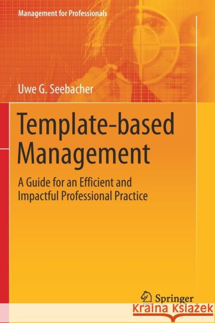 Template-Based Management: A Guide for an Efficient and Impactful Professional Practice Seebacher, Uwe G. 9783030566135 Springer International Publishing
