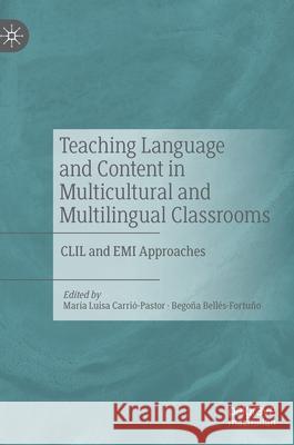 Teaching Language and Content in Multicultural and Multilingual Classrooms: CLIL and EMI Approaches Carri Bego 9783030566142