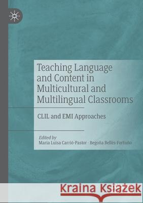 Teaching Language and Content in Multicultural and Multilingual Classrooms: CLIL and EMI Approaches Carrió-Pastor, María Luisa 9783030566173