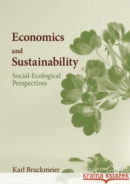 Economics and Sustainability: Social-Ecological Perspectives Karl Bruckmeier 9783030566265