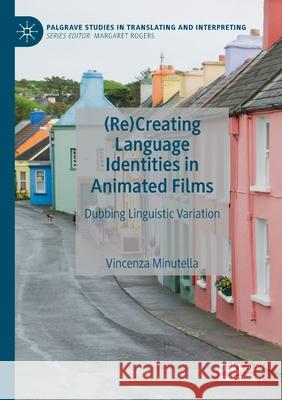(Re)Creating Language Identities in Animated Films: Dubbing Linguistic Variation Minutella, Vincenza 9783030566401 Springer Nature Switzerland AG