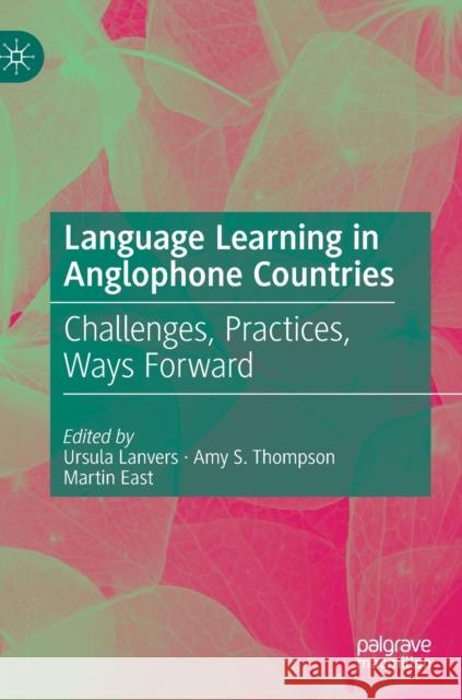 Language Learning in Anglophone Countries: Challenges, Practices, Ways Forward Ursula Lanvers Amy Thompson Martin East 9783030566531