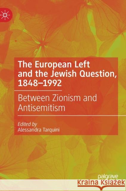 The European Left and the Jewish Question, 1848-1992: Between Zionism and Antisemitism Alessandra Tarquini 9783030566616 Palgrave MacMillan