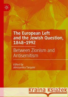 The European Left and the Jewish Question, 1848-1992: Between Zionism and Antisemitism Tarquini, Alessandra 9783030566647 Springer International Publishing