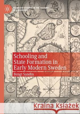 Schooling and State Formation in Early Modern Sweden Bengt Sandin 9783030566685