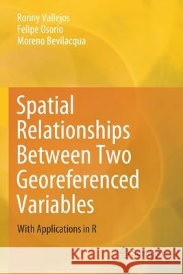 Spatial Relationships Between Two Georeferenced Variables: With Applications in R Vallejos, Ronny 9783030566838 Springer International Publishing