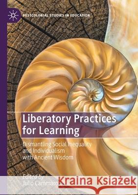Liberatory Practices for Learning: Dismantling Social Inequality and Individualism with Ancient Wisdom Cammarota, Julio 9783030566876