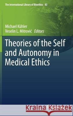 Theories of the Self and Autonomy in Medical Ethics K Veselin L. Mitrovic 9783030567026 Springer