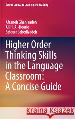 Higher Order Thinking Skills in the Language Classroom: A Concise Guide Afsaneh Ghanizadeh Ali H. Al-Hoorie Safoura Jahedizadeh 9783030567101