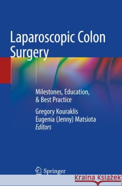 Laparoscopic Colon Surgery: Milestones, Education, & Best Practice Kouraklis, Gregory 9783030567309 Springer International Publishing