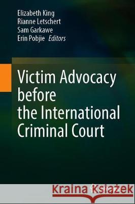 Victim Advocacy Before the International Criminal Court Elizabeth King Rianne Letschert Sam Garkawe 9783030567316 Springer