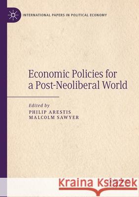 Economic Policies for a Post-Neoliberal World Philip Arestis Malcolm Sawyer 9783030567378 Palgrave MacMillan