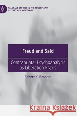 Freud and Said: Contrapuntal Psychoanalysis as Liberation Praxis Beshara, Robert K. 9783030567422 Palgrave MacMillan