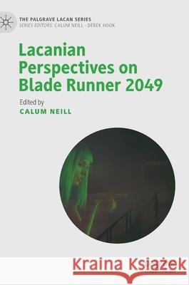 Lacanian Perspectives on Blade Runner 2049 Calum Neill 9783030567538