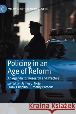 Policing in an Age of Reform: An Agenda for Research and Practice James Nolan Frank Crispino Timothy Parsons 9783030567644