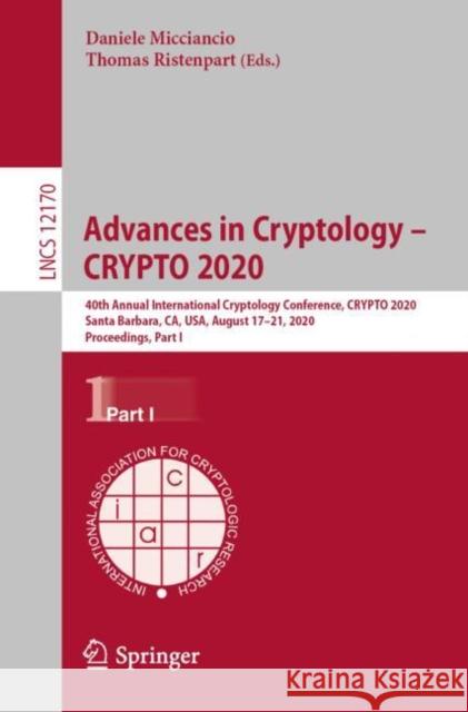 Advances in Cryptology - Crypto 2020: 40th Annual International Cryptology Conference, Crypto 2020, Santa Barbara, Ca, Usa, August 17-21, 2020, Procee Daniele Micciancio Thomas Ristenpart 9783030567835 Springer