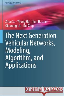 The Next Generation Vehicular Networks, Modeling, Algorithm and Applications Su, Zhou, Yilong Hui, Luan, Tom H. 9783030568290 Springer International Publishing