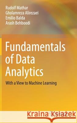 Fundamentals of Data Analytics: With a View to Machine Learning Rudolf Mathar Gholamreza Alirezaei Emilio Balda 9783030568306 Springer