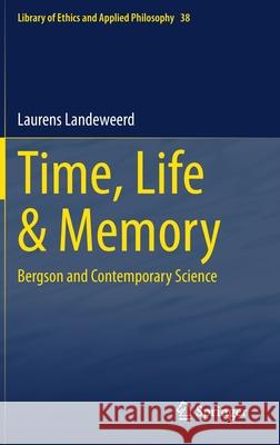 Time, Life & Memory: Bergson and Contemporary Science Landeweerd, Laurens 9783030568528 Springer