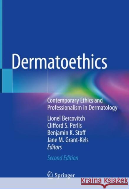 Dermatoethics: Contemporary Ethics and Professionalism in Dermatology Lionel Bercovitch Clifford Perlis Benjamin Stoff 9783030568603 Springer