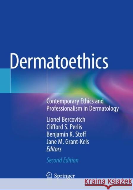 Dermatoethics: Contemporary Ethics and Professionalism in Dermatology Bercovitch, Lionel 9783030568634 Springer International Publishing